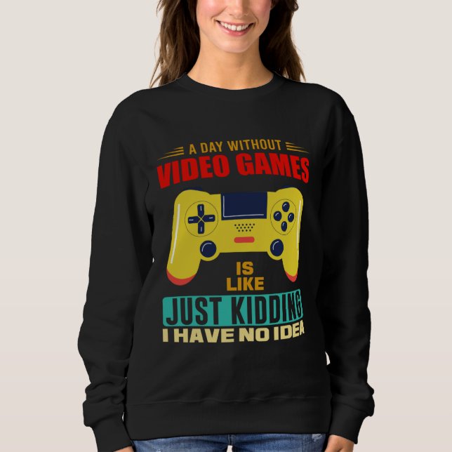 Sweatshirt A Day Without Video Games  Video Gamer  17 (Devant)