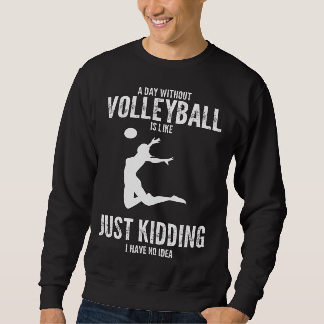 Sweatshirt a day without volleyball is like just kidding voll (Devant)