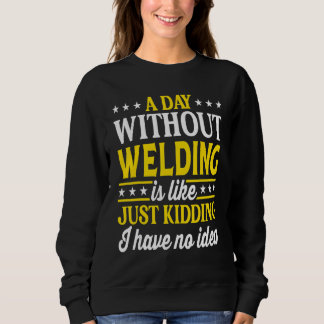Sweatshirt A Day Without Welding  Welder 1