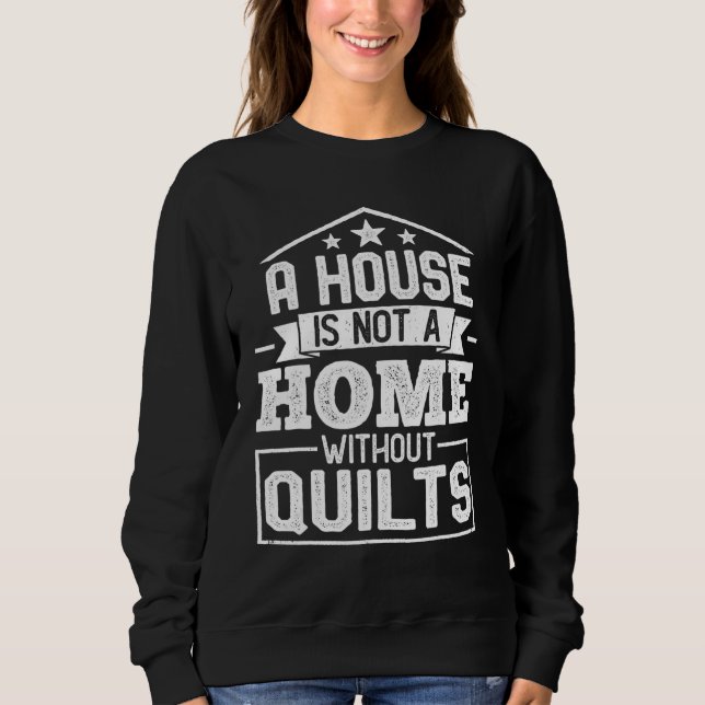 Sweatshirt A House Is Not a Home Without Quilts   Sewing Quil (Devant)