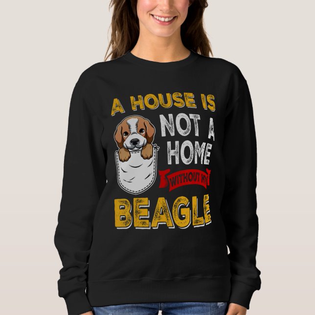 Sweatshirt A House is Not Home WIthout My Beagle Dog  Puppy (Devant)