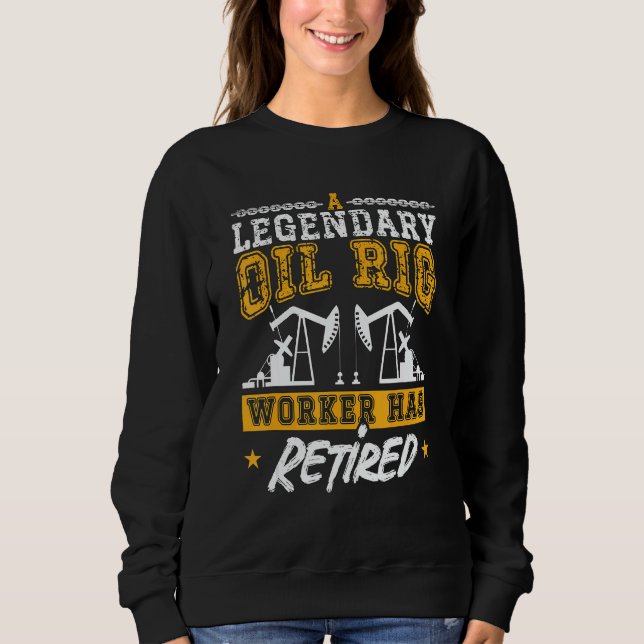 Sweatshirt A Legendary Oil Rig Worker Has Retired Workers Oil (Devant)