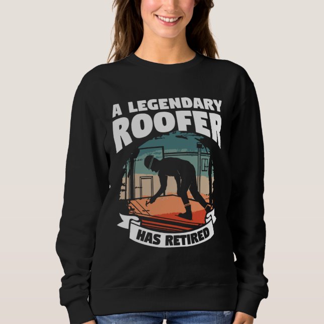 Sweatshirt A Legendary Roofer Has Retired Retirement Roofing (Devant)