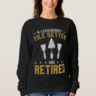 Sweatshirt A Legendary Tile Setter Has Retired Tiling Tilers