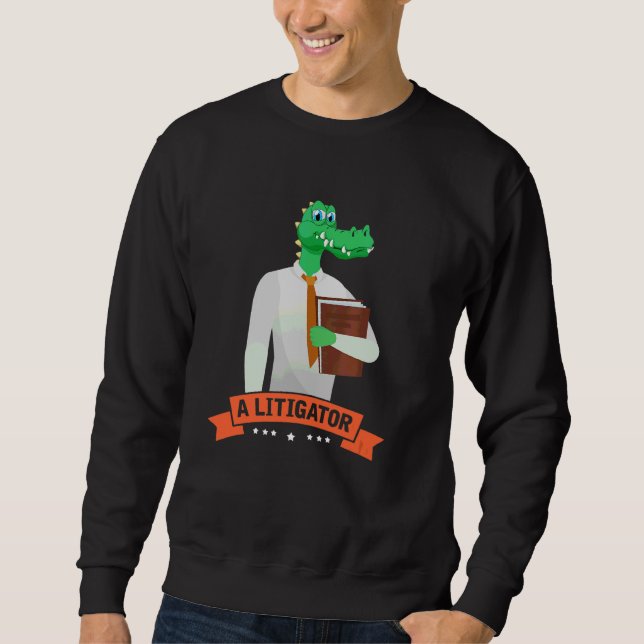 Sweatshirt A Litigator  Alligator Attorney Alitigator 3 (Devant)