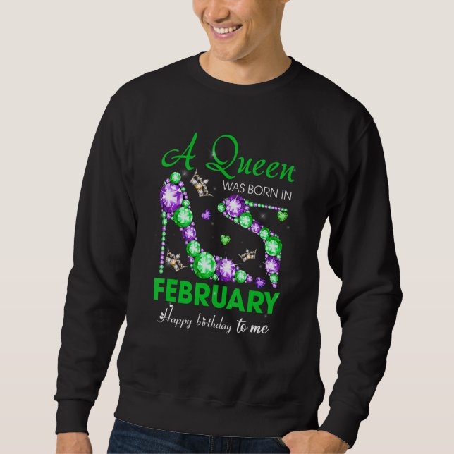 Sweatshirt A Queen Was Born In February Happy Birthday To Me  (Devant)