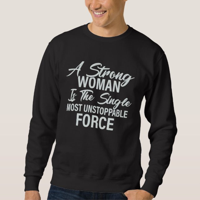 Sweatshirt A Strong Woman Is The Single Most Unstoppable Forc (Devant)