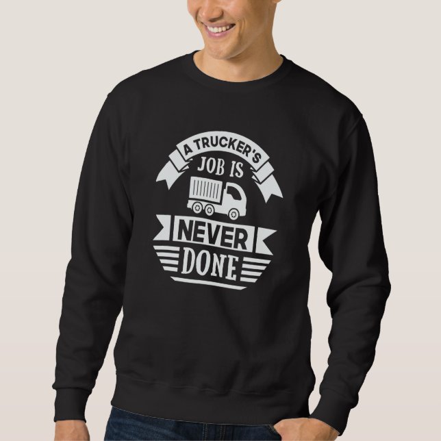 Sweatshirt A Trucker's Job Is Never Done   Truck Driver (Devant)