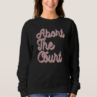 Sweatshirt Abort The Court