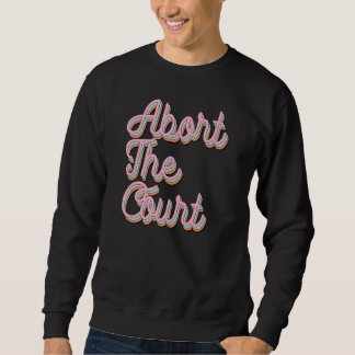 Sweatshirt Abort The Court