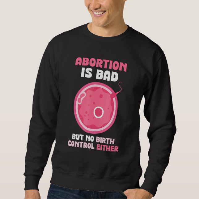 Sweatshirt Abortion is bad but no birth control either   Pro  (Devant)