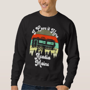 Sweatshirt Acadia Maine I Love It Here Camping Travel Trailer