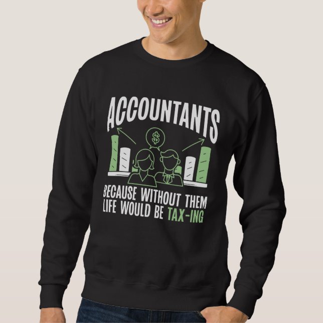 Sweatshirt Accountants Because Without Them Life Would Be Tax (Devant)