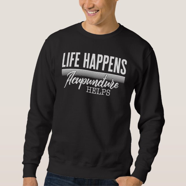 Sweatshirt Acupuncture Life Happens Acupuncture Helps Needle  (Devant)