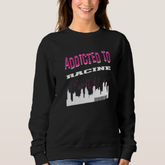Sweatshirt Addicted To Racine  Vacation Humor Trip Wisconsin