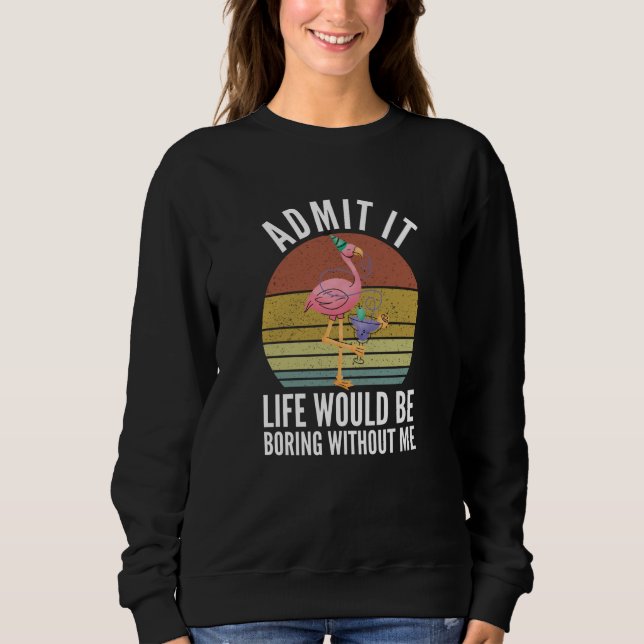 Sweatshirt Admit It Life Would Be Boring Without Me (Devant)