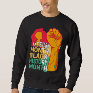 Sweatshirt African American Make Every Month Black History Mo