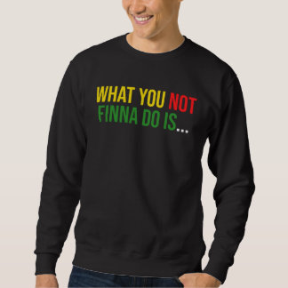 Sweatshirt African American Phrase Sarcasm What You Not Finna