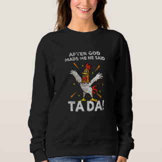 Sweatshirt After God Made Me He Said Tada Chicken Farming Far
