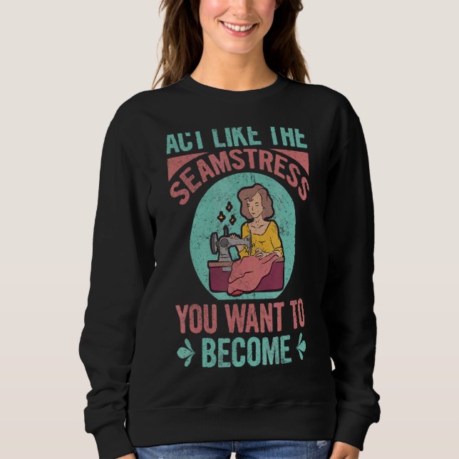 Sweatshirt Agissez Comme Le Seamstress Que Vous Voulez Deveni (Devant)