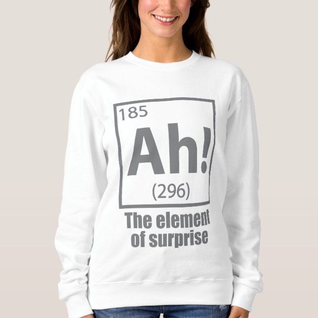 Sweatshirt Ah! The Element of Surprise Funny Chemistry Joke (Devant)