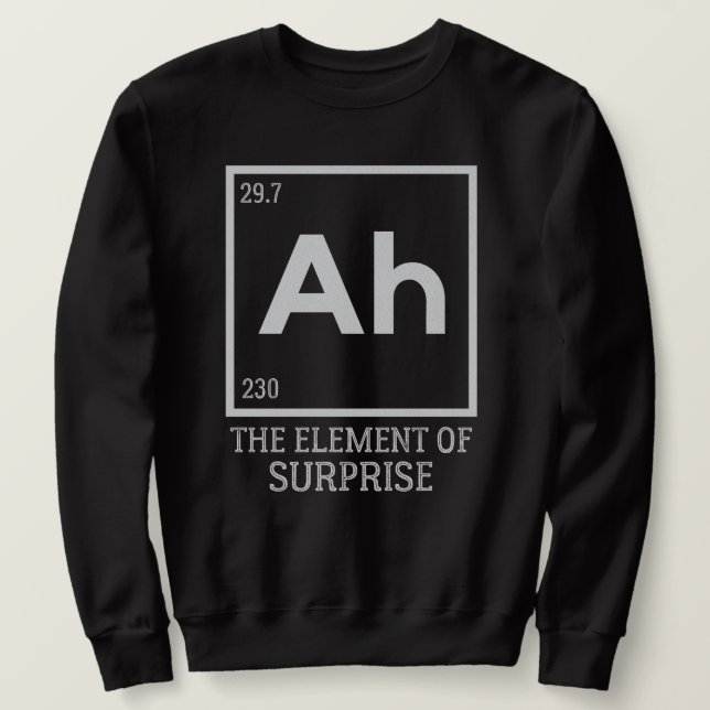 Sweatshirt Ah the Element of surprises (Design devant)