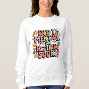 Sweatshirt Ai-je mentionné que je prends bientôt ma retraite