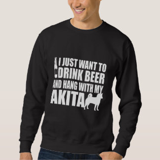 Sweatshirt Akita Inu - I Just Want To Drink Beer And Hang Wit