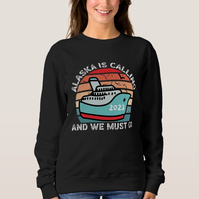 Sweatshirt Alaska Is Calling And We Must Go 2023 Alaskan Crui (Devant)