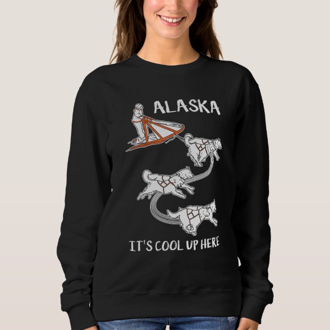 Sweatshirt Alaska It's Cool Up Here  Mushing  Dog Sled Musher (Devant)