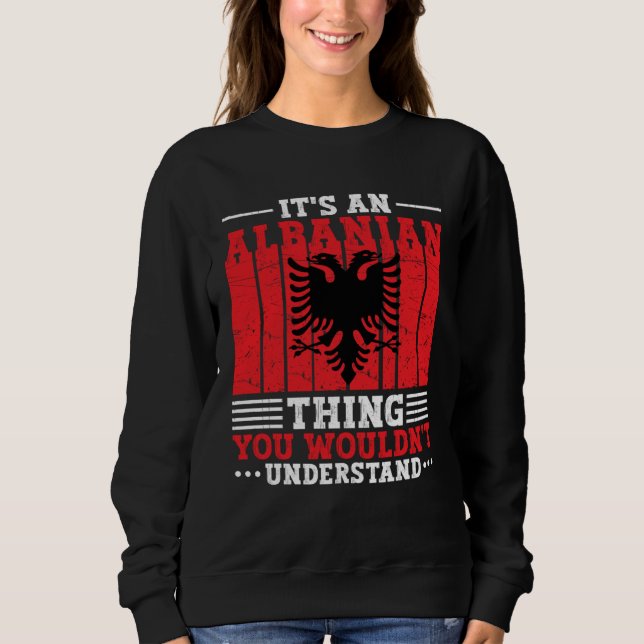 Sweatshirt Albania Roots It s An Albanian Thing You Wouldn t  (Devant)