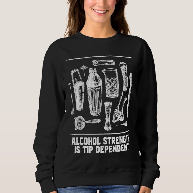 Sweatshirt Alcohol Strength Is Tip Dependent  Bartender Humor (Devant)