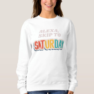 Sweatshirt Alexa Skip to Saturday Funny Lazy