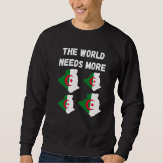 Sweatshirt Algerian People And Fans The World Needs More Alge