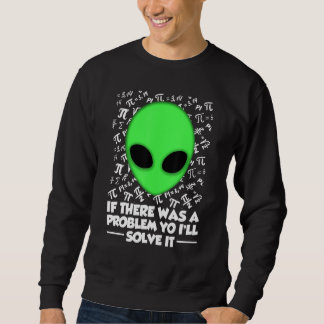 Sweatshirt Alien Shirt If There Was A Problem Yo I'll Solve I