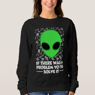 Sweatshirt Alien Shirt If There Was A Problem Yo I'll Solve I