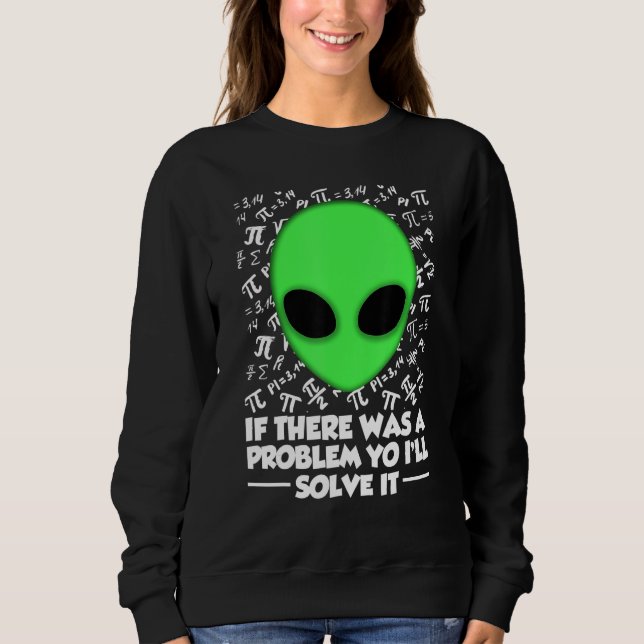Sweatshirt Alien Shirt If There Was A Problem Yo I'll Solve I (Devant)