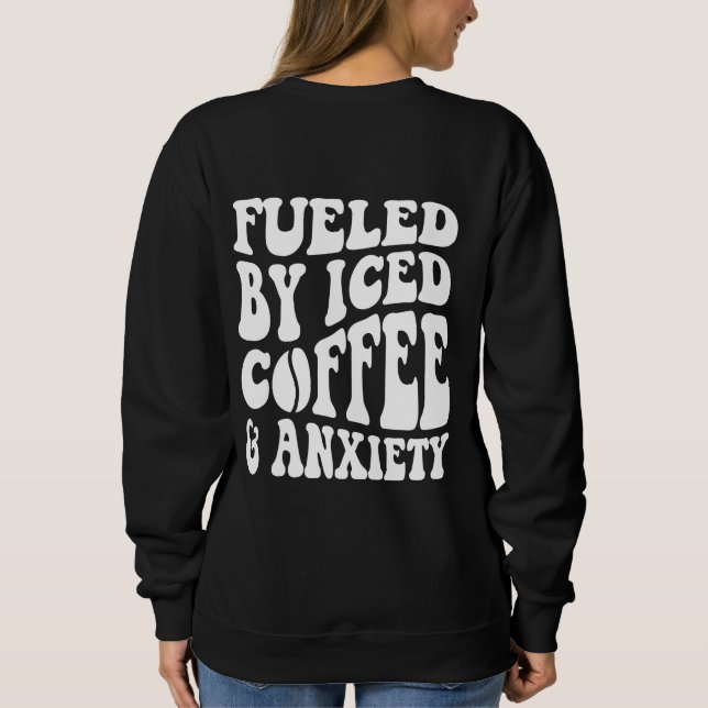 Sweatshirt Alimenté par du café glacé et de l'anxiété (Dos)