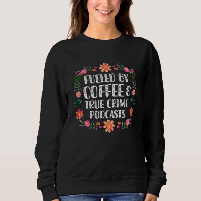 Sweatshirt Alimenté par le café et les podcasts de True Crime (Devant)