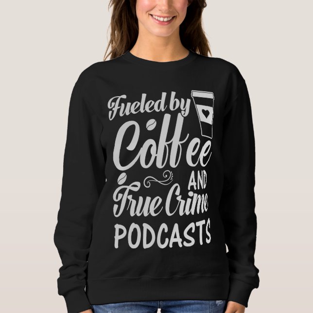 Sweatshirt Alimenté par le café et les podcasts de True Crime (Devant)