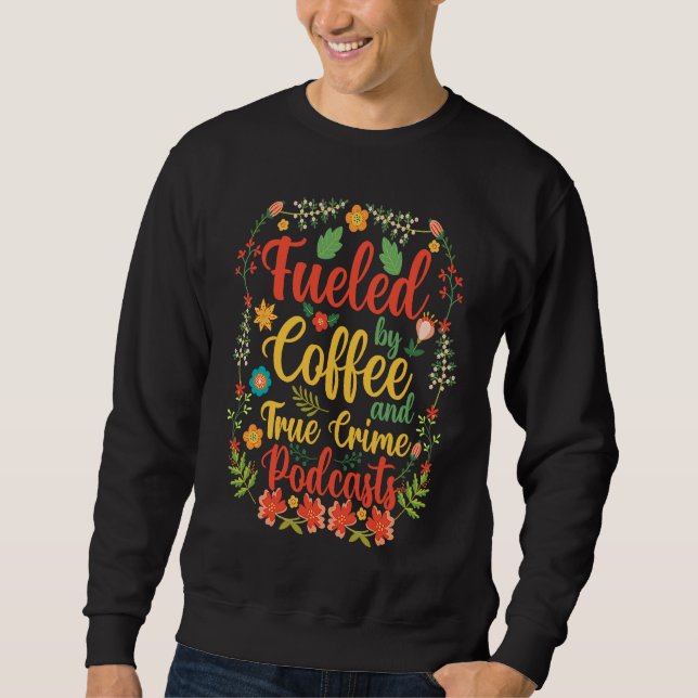 Sweatshirt Alimenté par le café et les podcasts de True Crime (Devant)