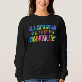 Sweatshirt All Behavior Is A Form Of Communication Autism Awa