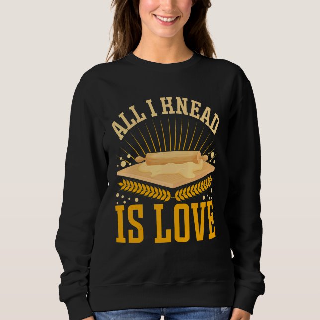 Sweatshirt All I Knead Is Love  Bread Baking (Devant)