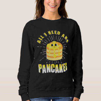 Sweatshirt All i need are Pancakes cute Pancake