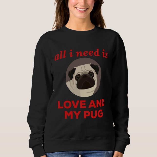 Sweatshirt All I Need Is Love And My Pug (Devant)
