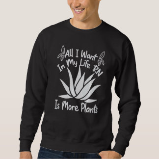 Sweatshirt All I Want In My Life RN Is More Plants  Gardening