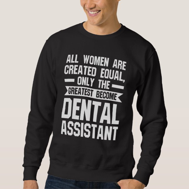 Sweatshirt all women are greated equal become dental assistan (Devant)