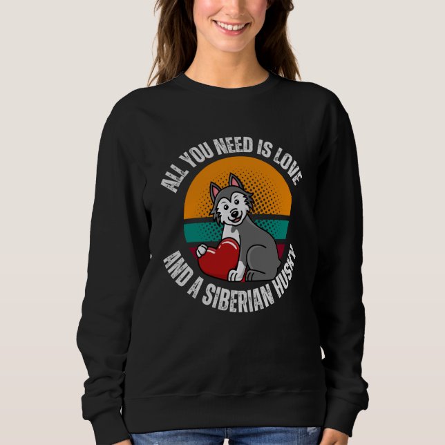 Sweatshirt All You Need Is Love And A Siberian Husky Dog Mom  (Devant)
