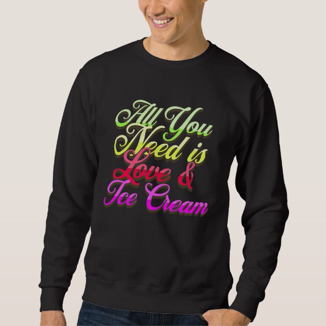 Sweatshirt All You Need Is Love And Ice Cream  Funny Ice Crea (Devant)