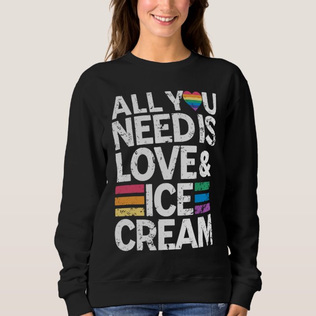 Sweatshirt All You Need Is Love And Ice Cream  Funny Ice Crea (Devant)